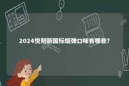 2024悦刻新国标烟弹口味有哪些？ 